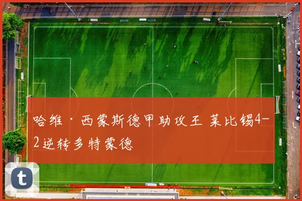 哈维·西蒙斯德甲助攻王 莱比锡4-2逆转多特蒙德